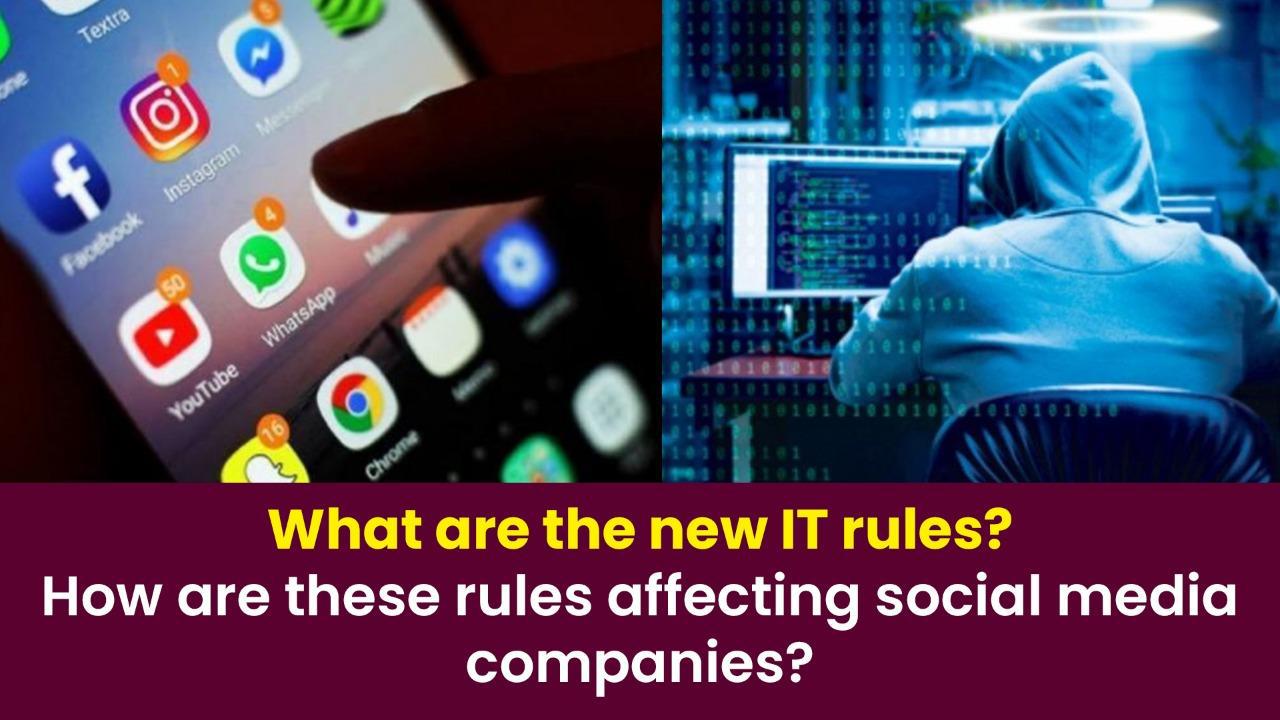 What are the new IT rules? How are these rules affecting social media companies?