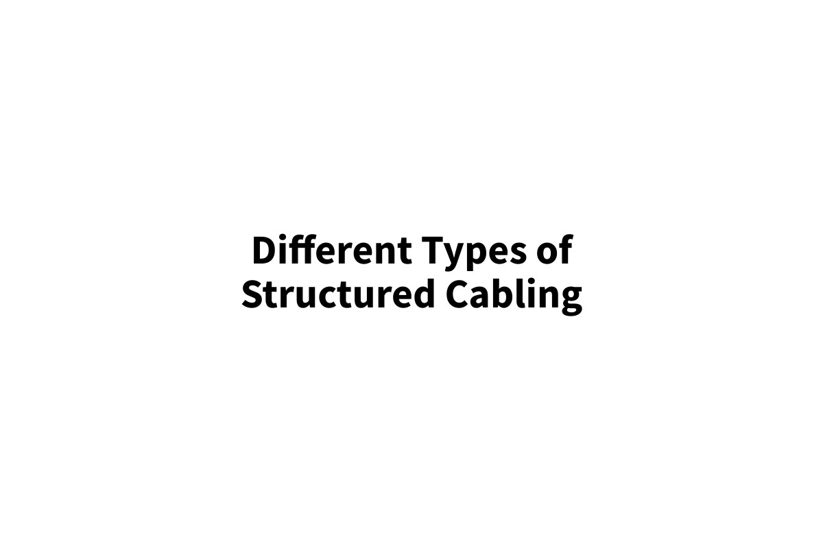 **Different Types of Structured Cabling**