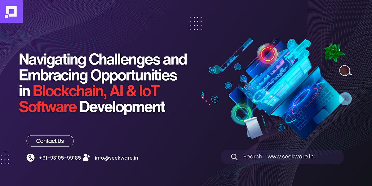 Navigating Challenges and Embracing Opportunities in Blockchain, AI & IoT Software Development | by Seekware | Nov, 2023 | Medium
