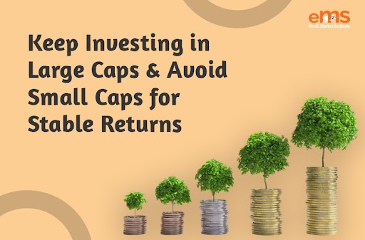 Investing in Large Caps & Avoid Small Caps for Stable Returns