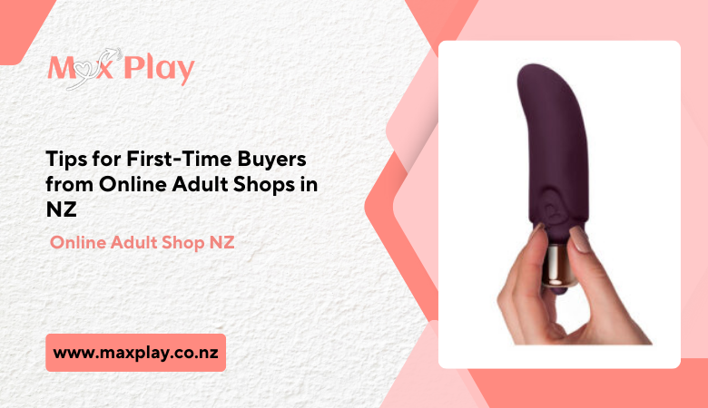 Max Play NZ — Tips for First-Time Buyers from Online Adult Shops in NZ