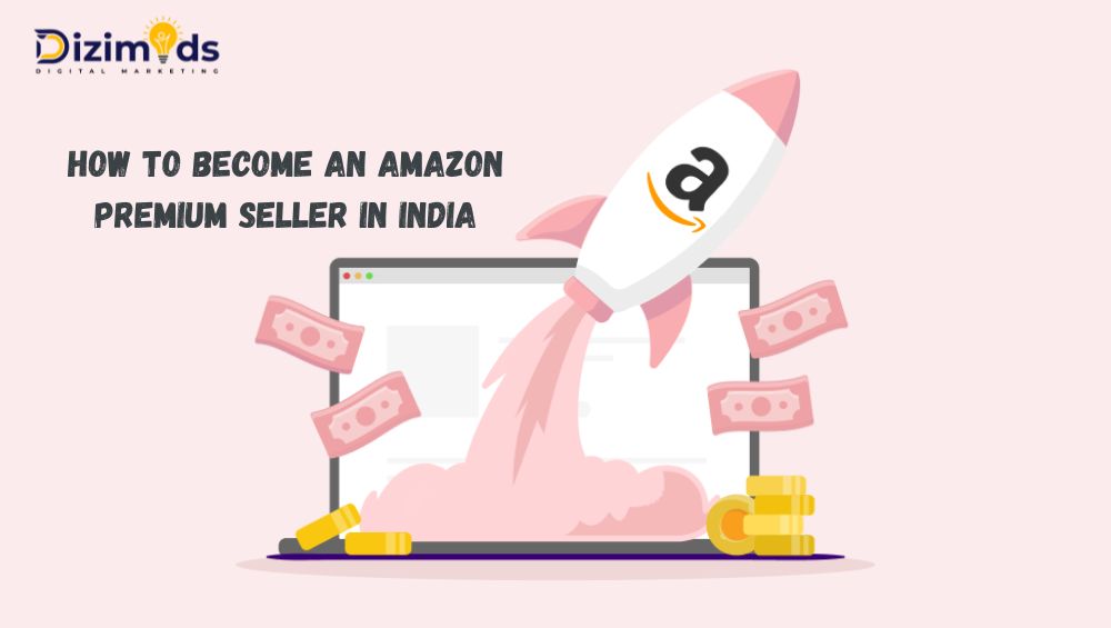 How to Become an Amazon Premium Seller in India | Dizimods