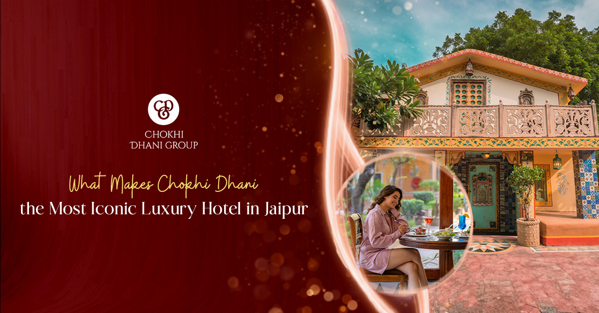 What Makes Chokhi Dhani the Most Iconic Luxury Hotel in Jaipur