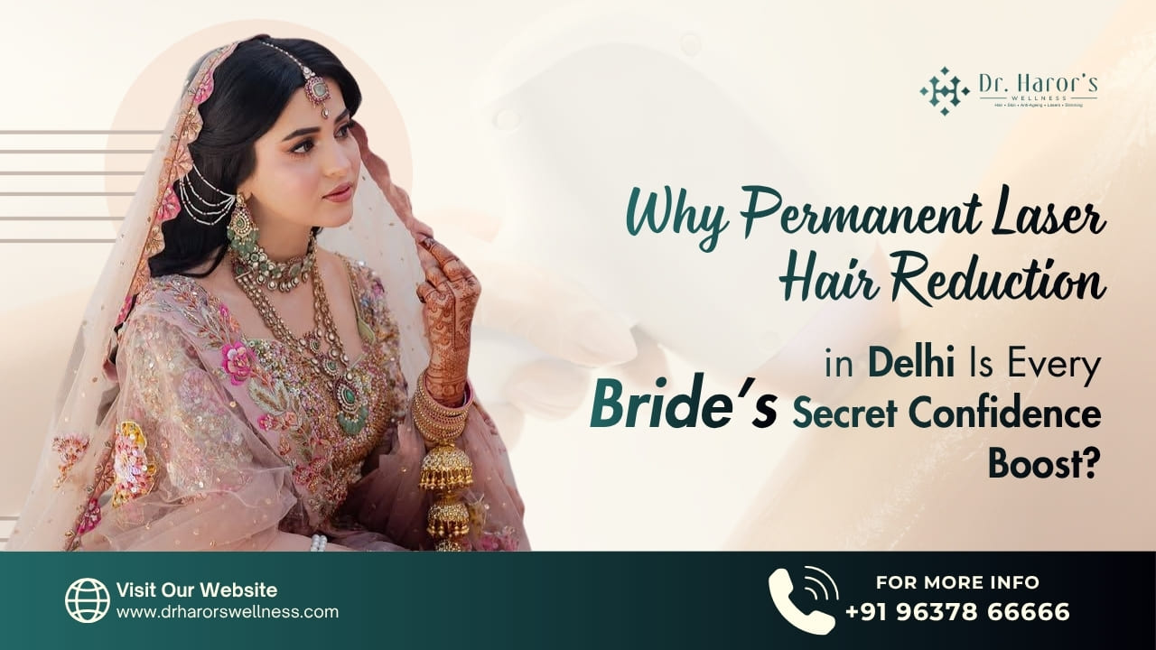 Permanent Laser Hair Reduction in Delhi | Every Bride’s Confidence Secret